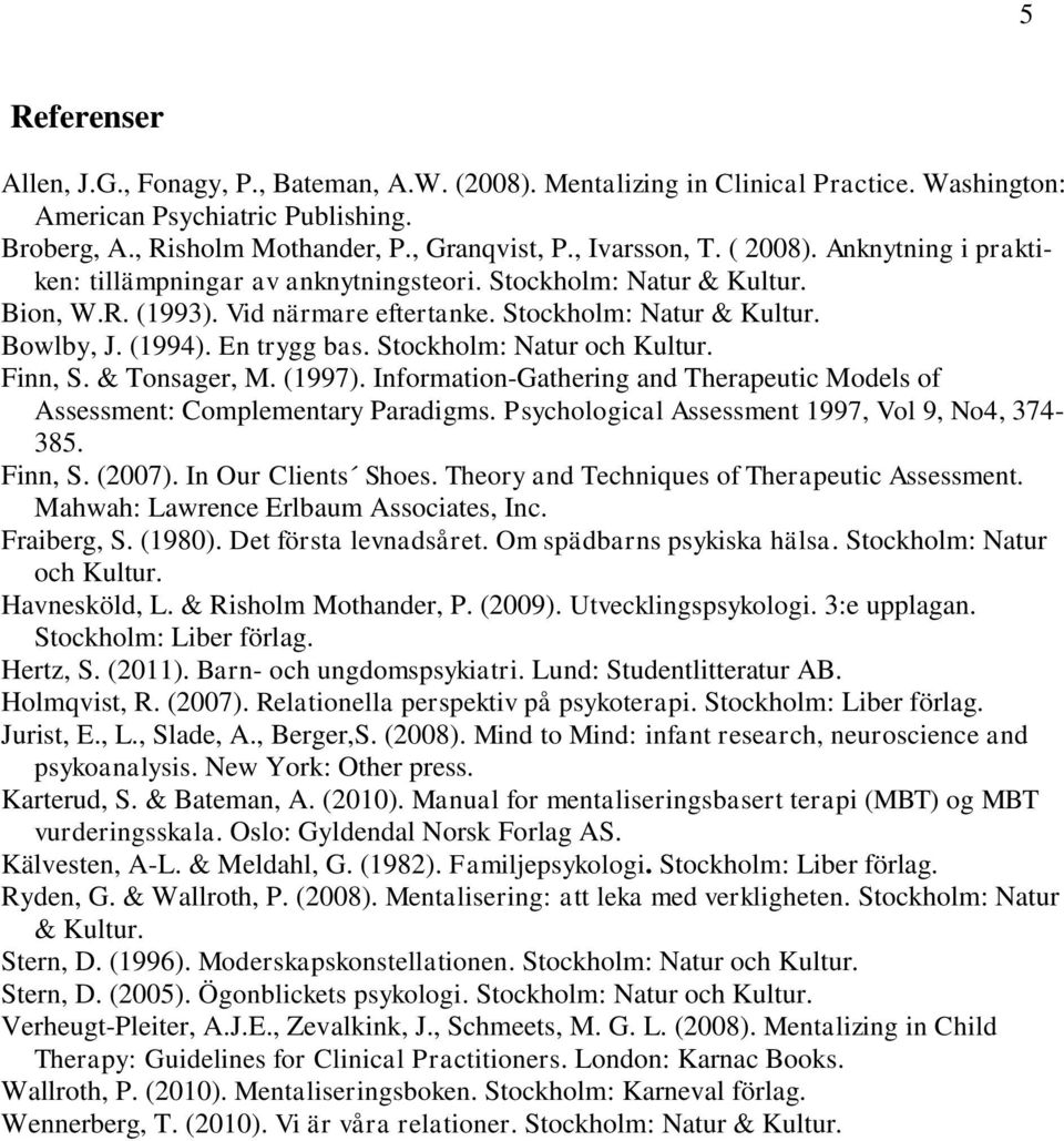 En trygg bas. Stockholm: Natur och Kultur. Finn, S. & Tonsager, M. (1997). Information-Gathering and Therapeutic Models of Assessment: Complementary Paradigms.