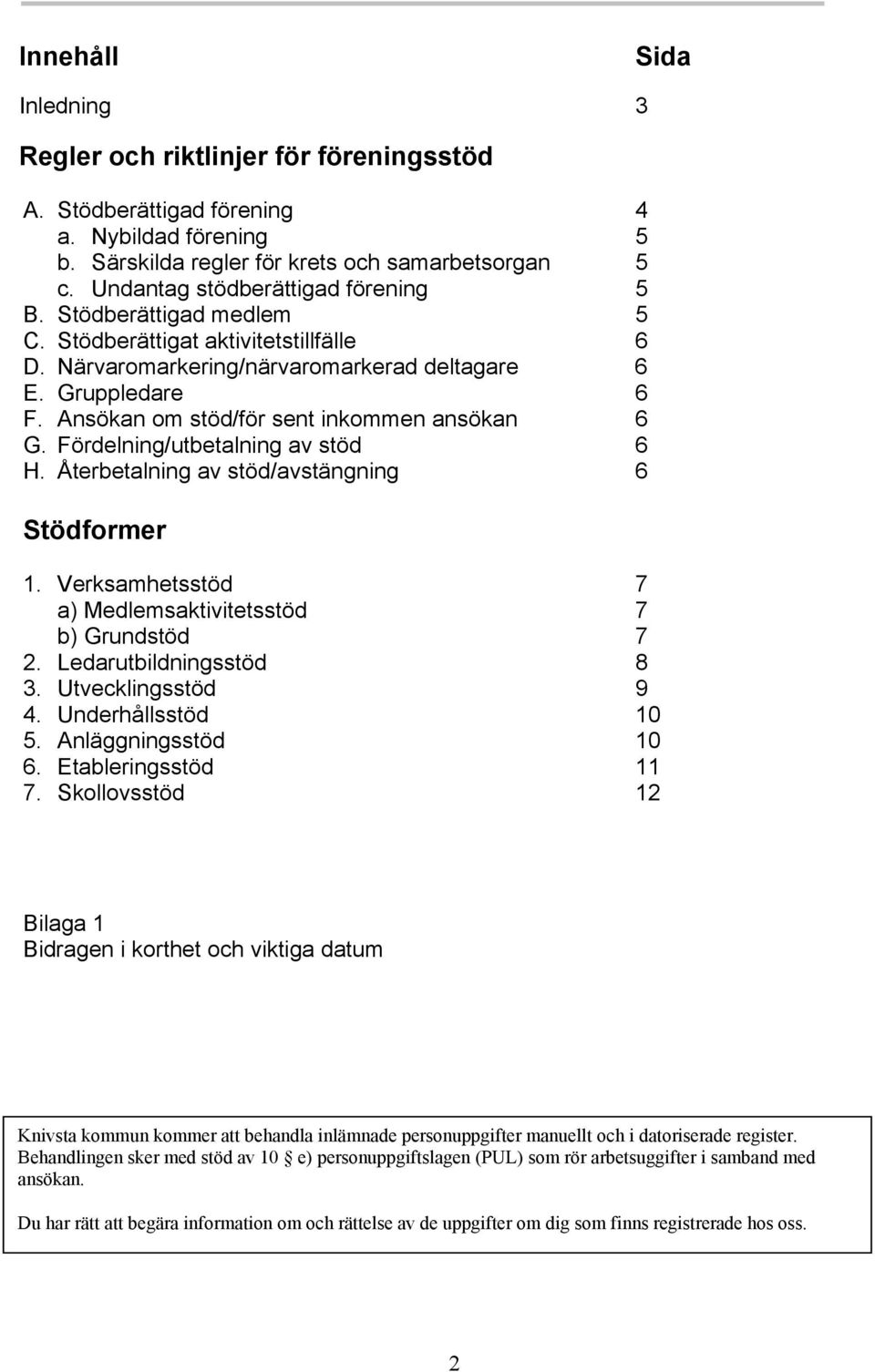 om stöd/för sent inkommen ansökan 6 G. Fördelning/utbetalning av stöd 6 H. Återbetalning av stöd/avstängning 6 Stödformer 1. Verksamhetsstöd 7 a) Medlemsaktivitetsstöd 7 b) Grundstöd 7 2.