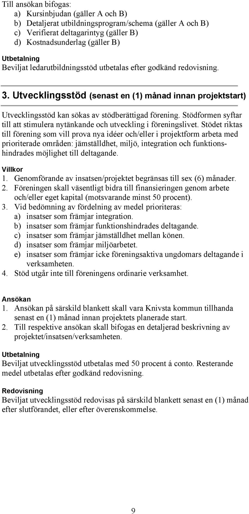 Stödformen syftar till att stimulera nytänkande och utveckling i föreningslivet.