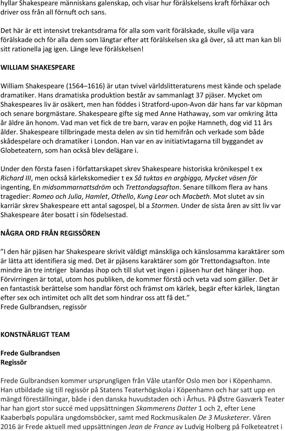 jag igen. Länge leve förälskelsen! WILLIAM SHAKESPEARE William Shakespeare (1564 1616) är utan tvivel världslitteraturens mest kände och spelade dramatiker.