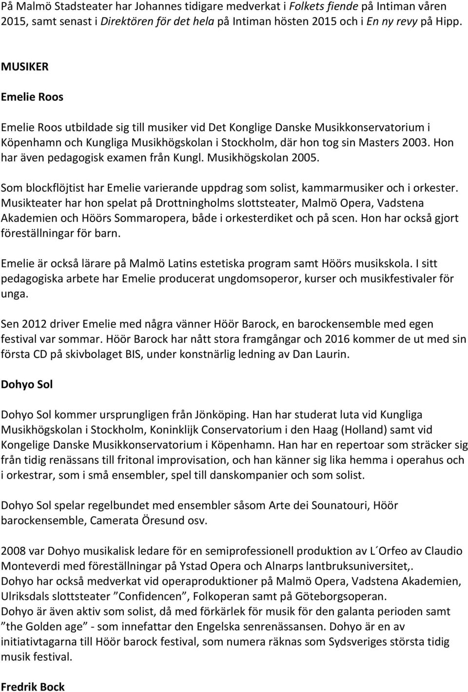 Hon har även pedagogisk examen från Kungl. Musikhögskolan 2005. Som blockflöjtist har Emelie varierande uppdrag som solist, kammarmusiker och i orkester.