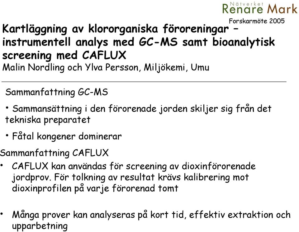 Fåtal kongener dominerar Sammanfattning CAFLUX CAFLUX kan användas för screening av dioxinförorenade jordprov.