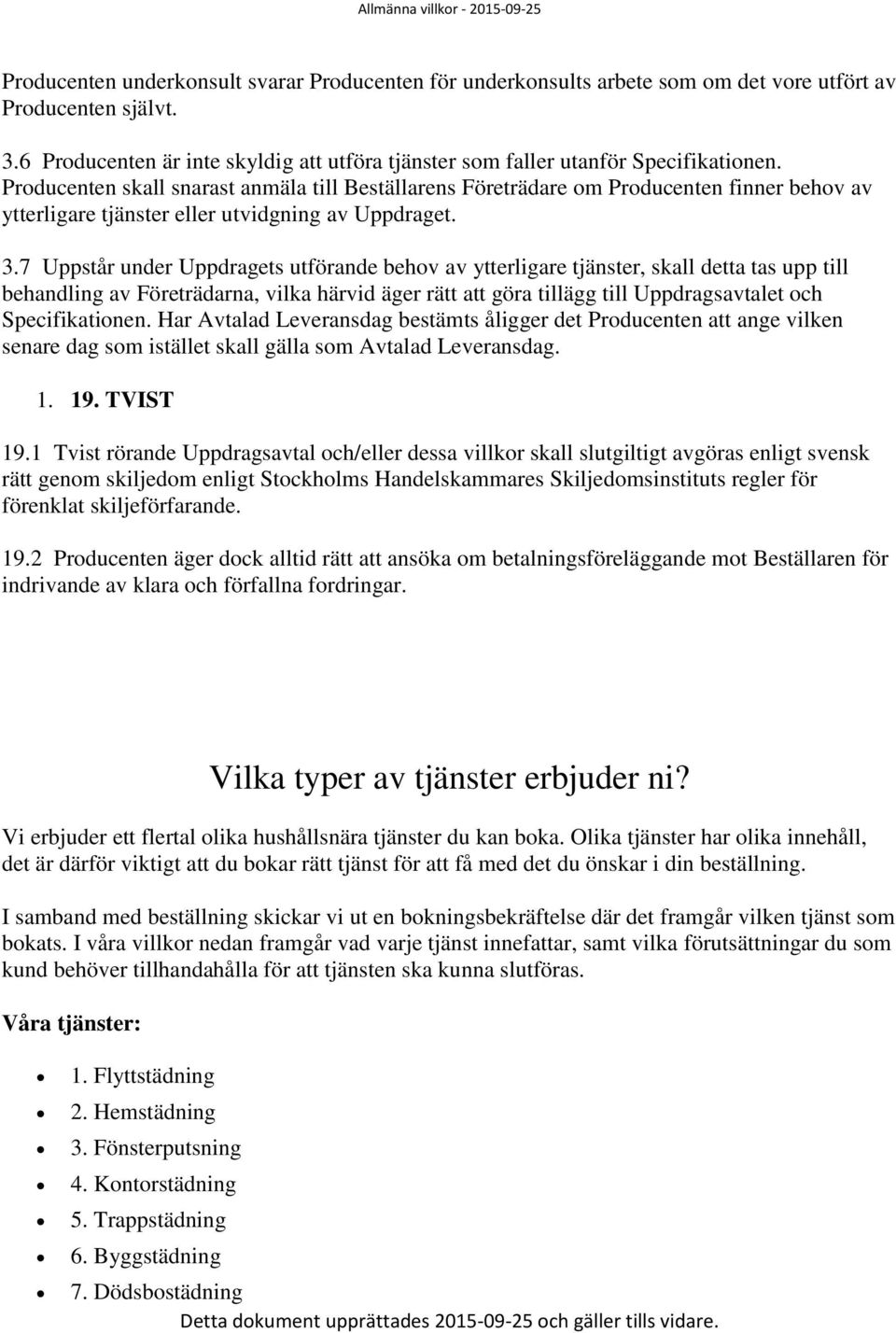 Producenten skall snarast anmäla till Beställarens Företrädare om Producenten finner behov av ytterligare tjänster eller utvidgning av Uppdraget. 3.