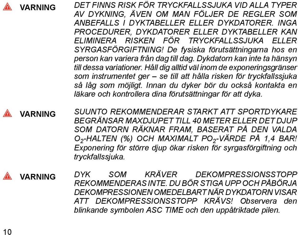 Dykdatorn kan inte ta hänsyn till dessa variationer. Håll dig alltid väl inom de exponeringsgränser som instrumentet ger se till att hålla risken för tryckfallssjuka så låg som möjligt.