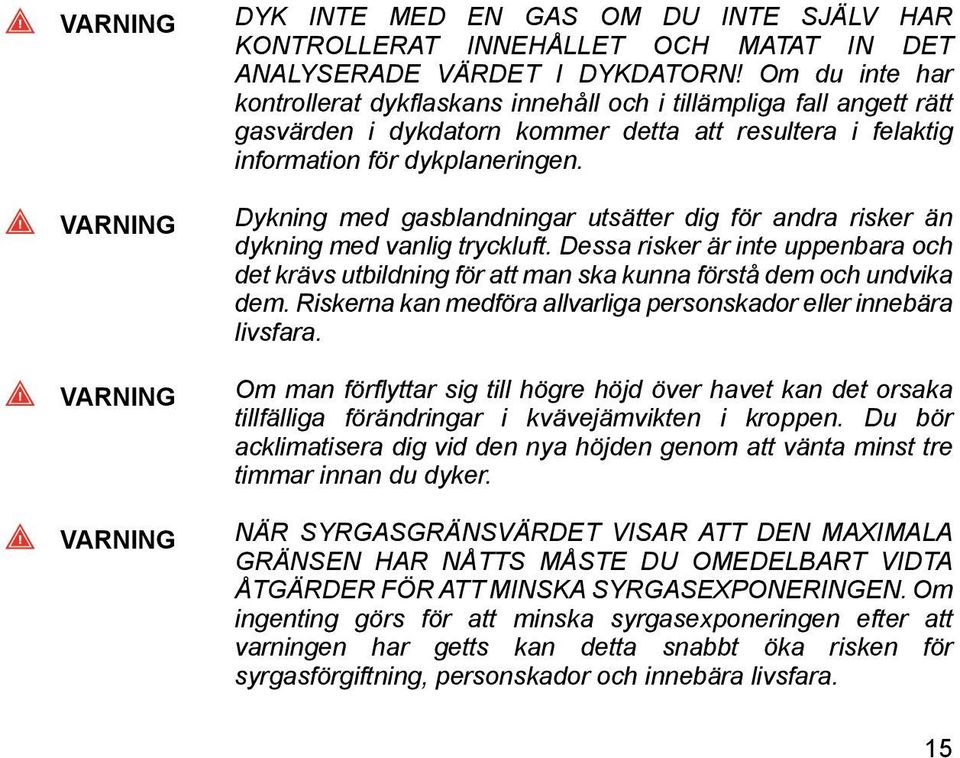 VARNING VARNING VARNING Dykning med gasblandningar utsätter dig för andra risker än dykning med vanlig tryckluft.