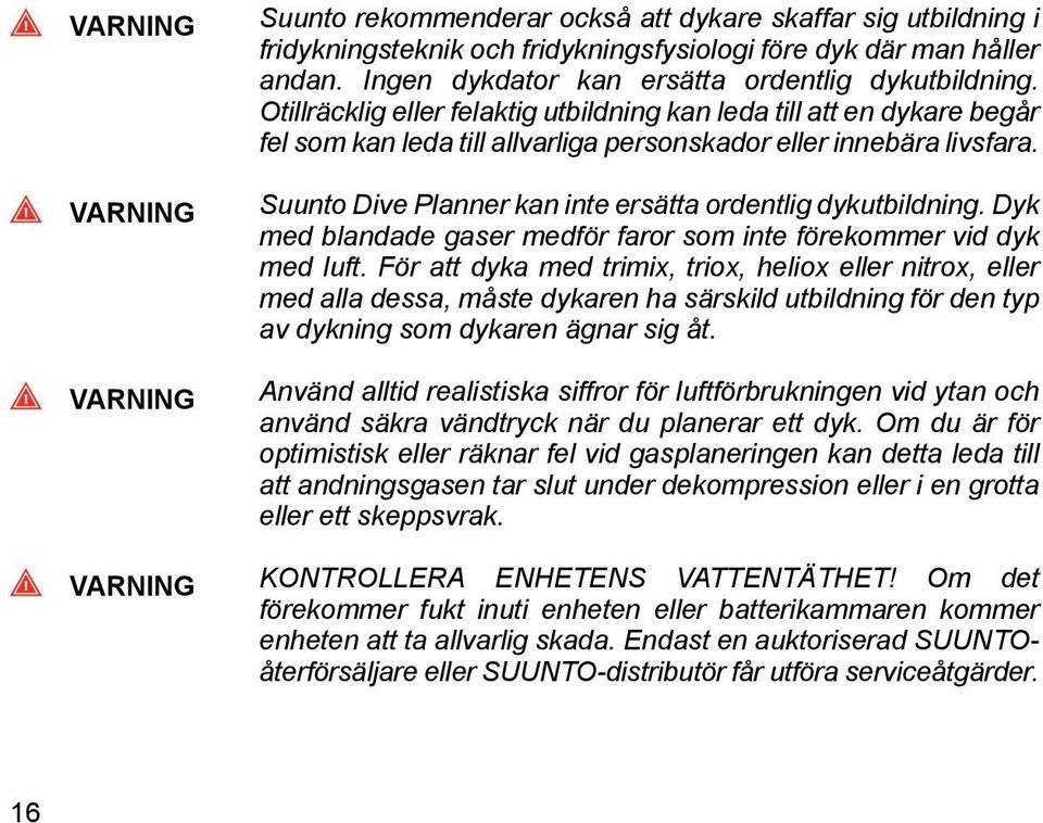 Suunto Dive Planner kan inte ersätta ordentlig dykutbildning. Dyk med blandade gaser medför faror som inte förekommer vid dyk med luft.