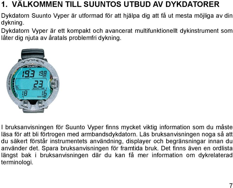 I bruksanvisningen för Suunto Vyper finns mycket viktig information som du måste läsa för att bli förtrogen med armbandsdykdatorn.