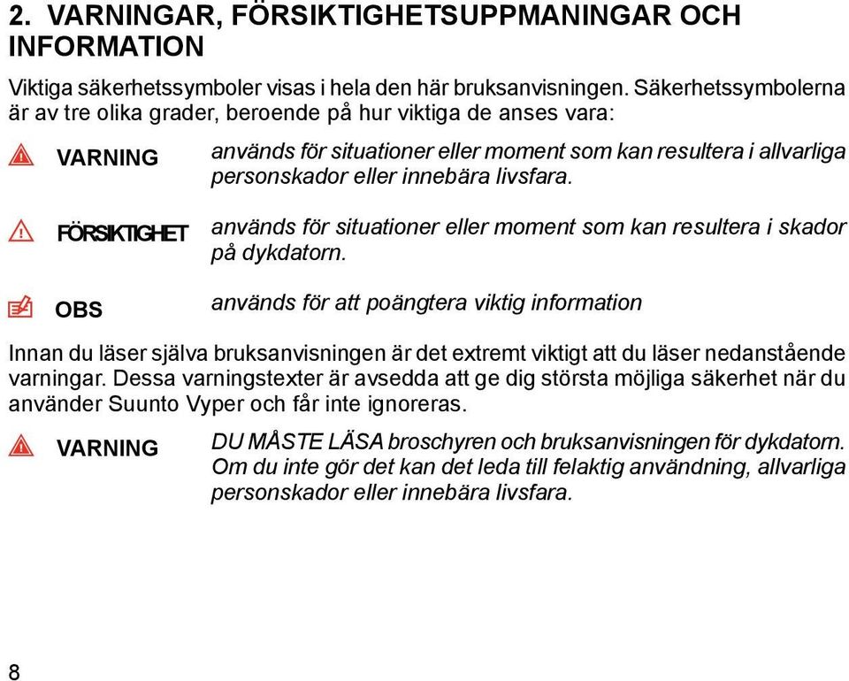 FÖRSIKTIGHET OBS används för situationer eller moment som kan resultera i skador på dykdatorn.