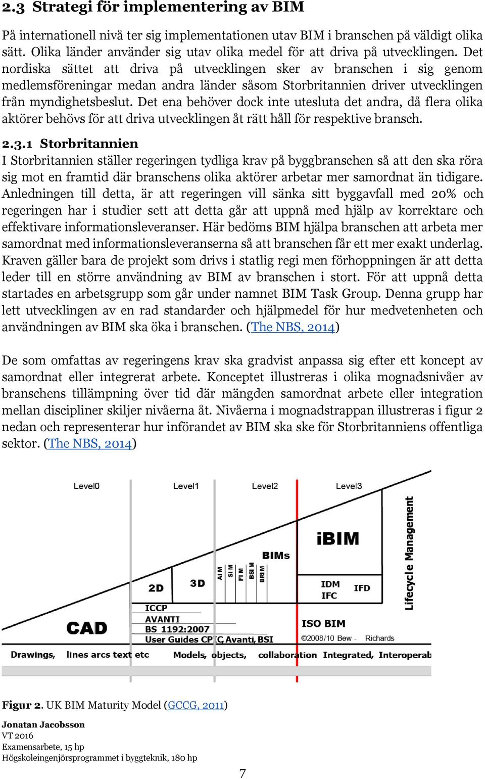 Det nordiska sättet att driva på utvecklingen sker av branschen i sig genom medlemsföreningar medan andra länder såsom Storbritannien driver utvecklingen från myndighetsbeslut.