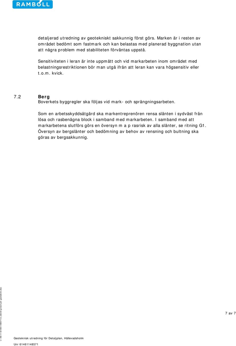 Sensitiviteten i leran är inte uppmätt och vid markarbeten inom området med belastningsrestriktionen bör man utgå ifrån att leran kan vara högsensitiv eller t.o.m. kvick. 7.