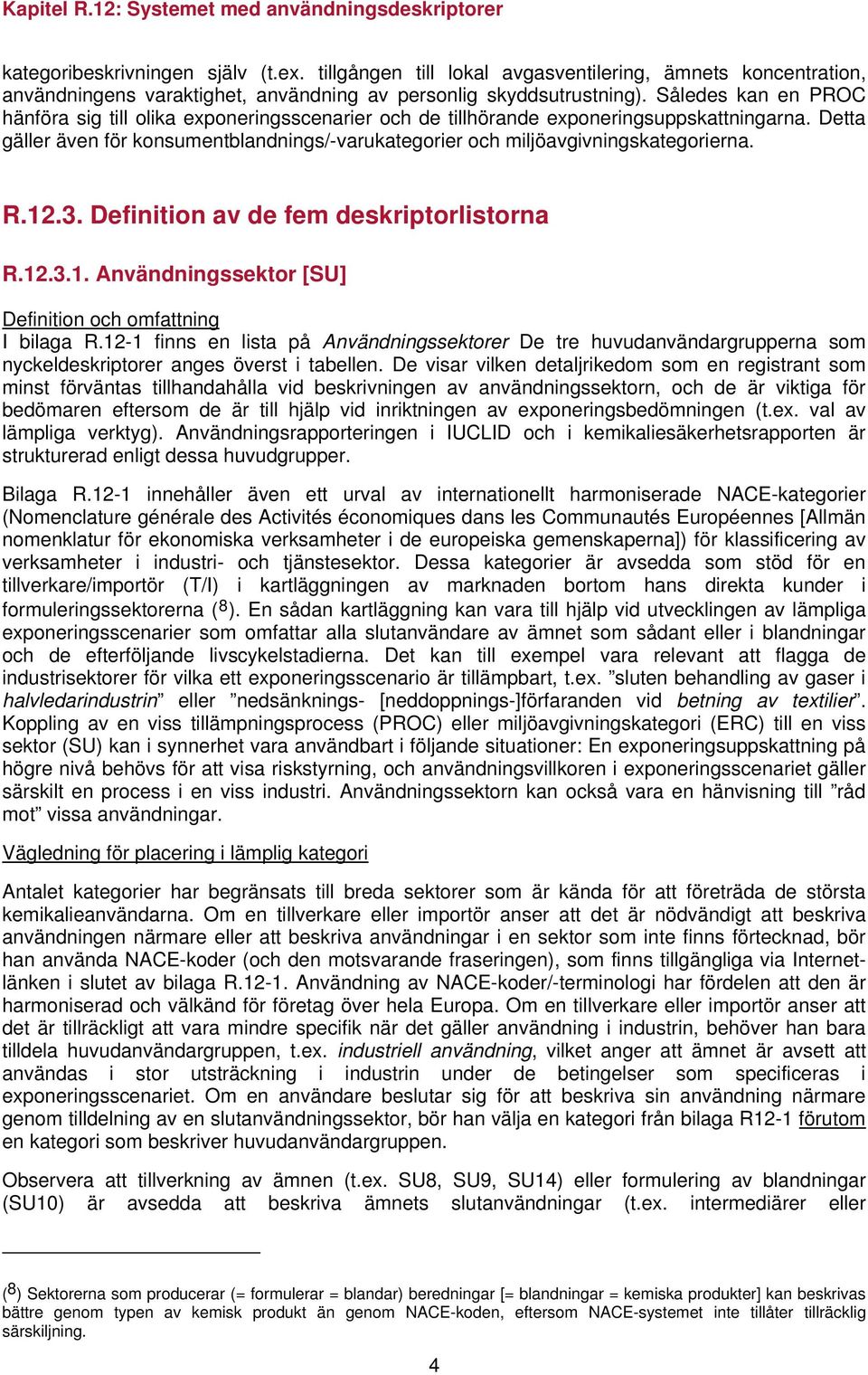 Detta gäller även för konsumentblandnings/-varukategorier och miljöavgivningskategorierna. R.12.3. Definition av de fem deskriptorlistorna R.12.3.1. Användningssektor [SU] Definition och omfattning I bilaga R.