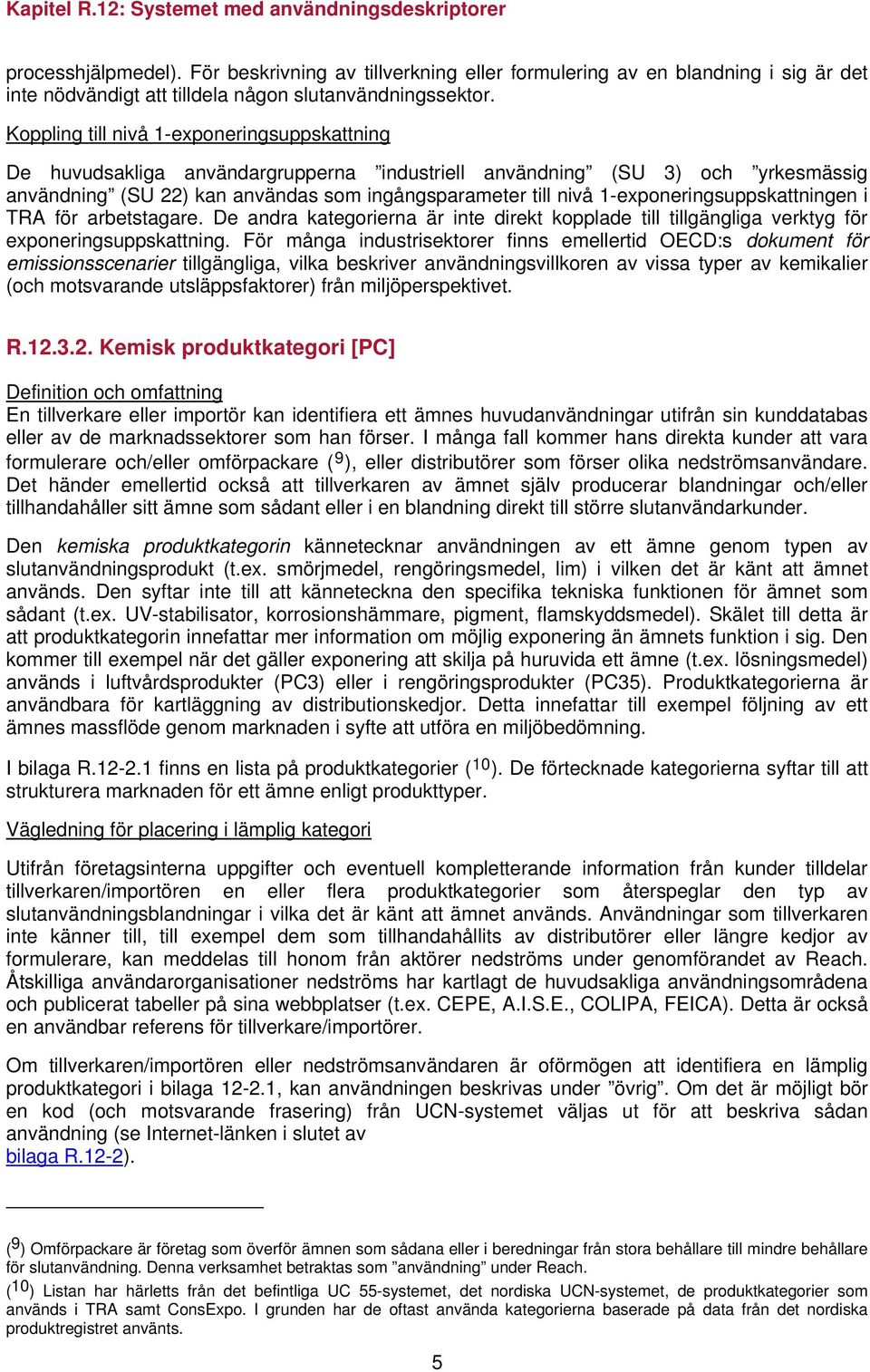 1-exponeringsuppskattningen i TRA för arbetstagare. De andra kategorierna är inte direkt kopplade till tillgängliga verktyg för exponeringsuppskattning.
