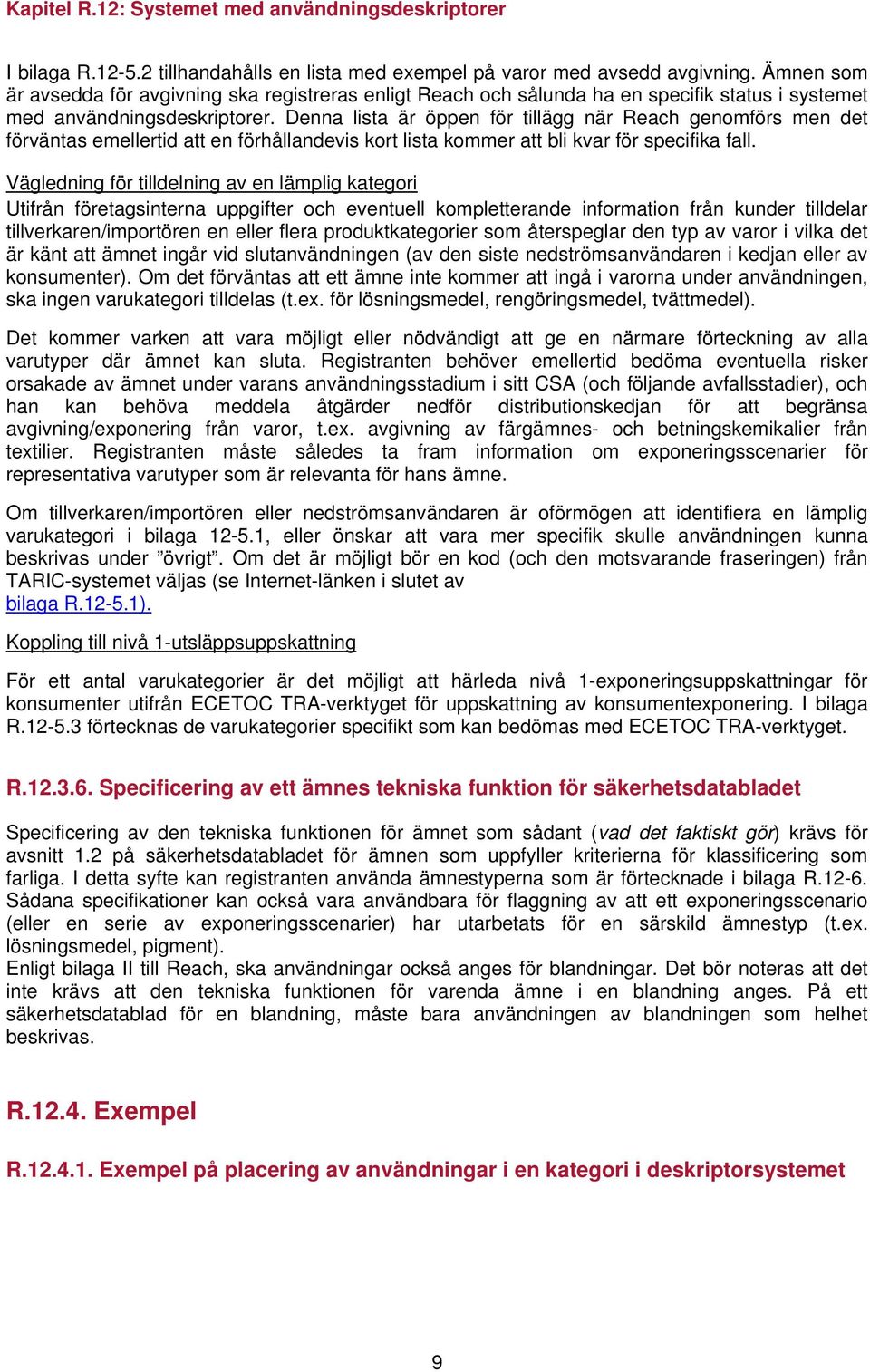 Denna lista är öppen för tillägg när Reach genomförs men det förväntas emellertid att en förhållandevis kort lista kommer att bli kvar för specifika fall.