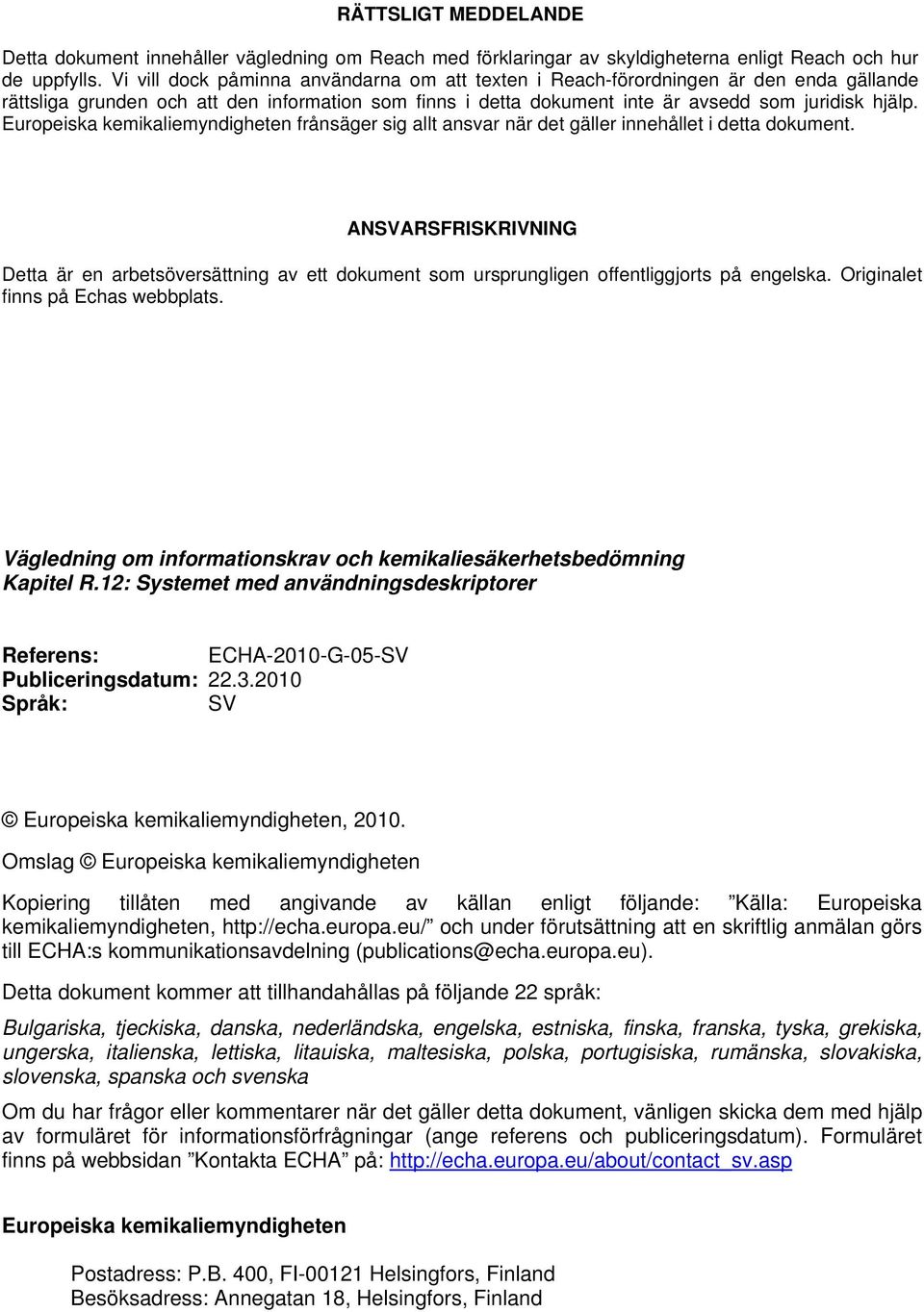 Europeiska kemikaliemyndigheten frånsäger sig allt ansvar när det gäller innehållet i detta dokument.