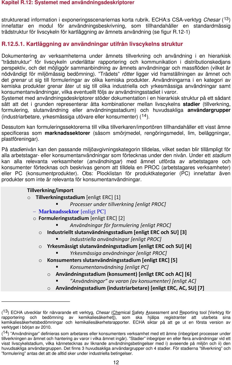 12-1) R.12.5.1. Kartläggning av användningar utifrån livscykelns struktur Dokumentering av verksamheterna under ämnets tillverkning och användning i en hierarkisk trädstruktur för livscykeln