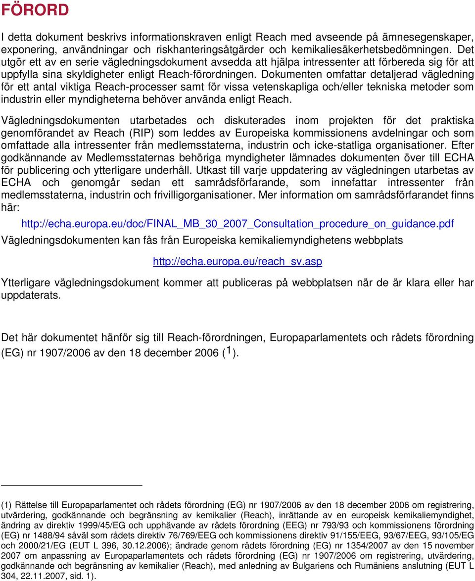 Dokumenten omfattar detaljerad vägledning för ett antal viktiga Reach-processer samt för vissa vetenskapliga och/eller tekniska metoder som industrin eller myndigheterna behöver använda enligt Reach.