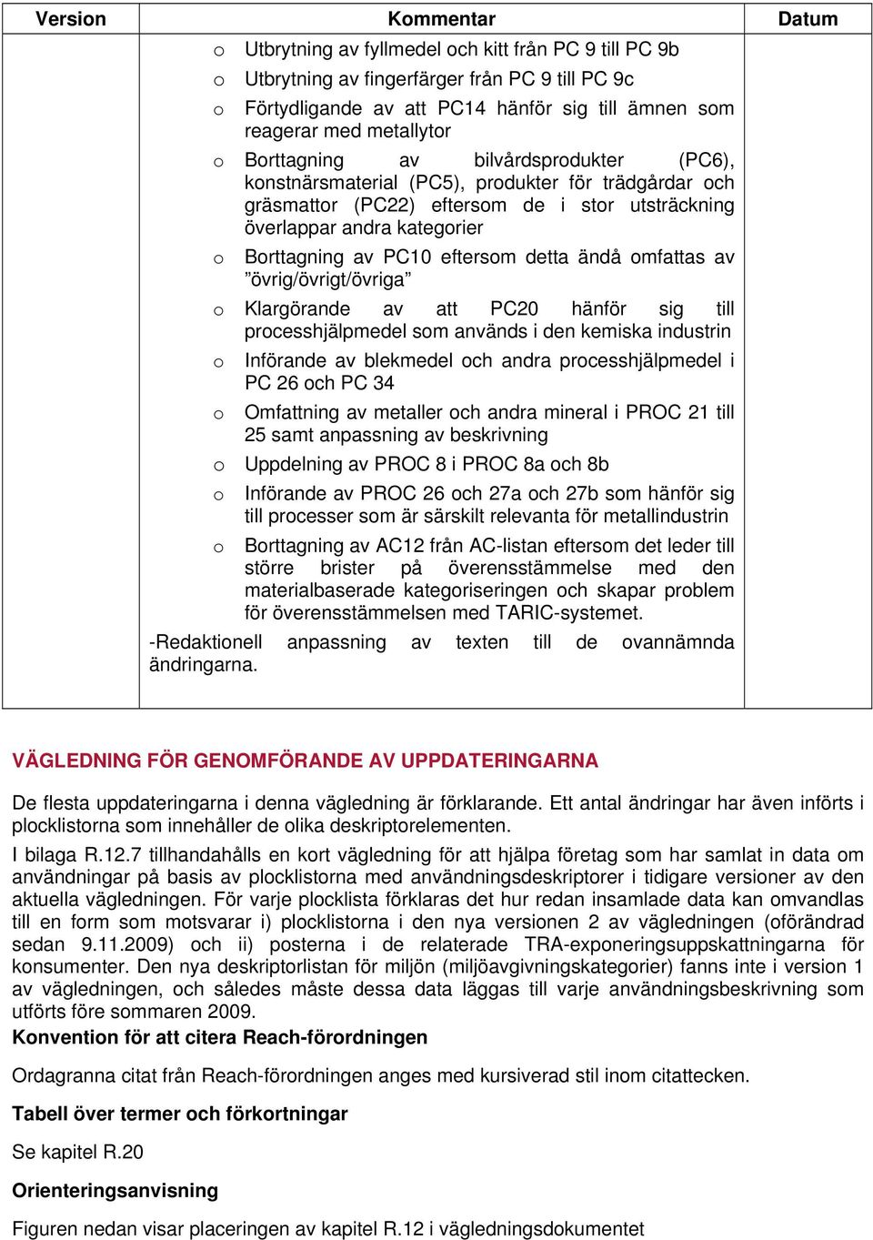 av PC10 eftersom detta ändå omfattas av övrig/övrigt/övriga o Klargörande av att PC20 hänför sig till processhjälpmedel som används i den kemiska industrin o Införande av blekmedel och andra