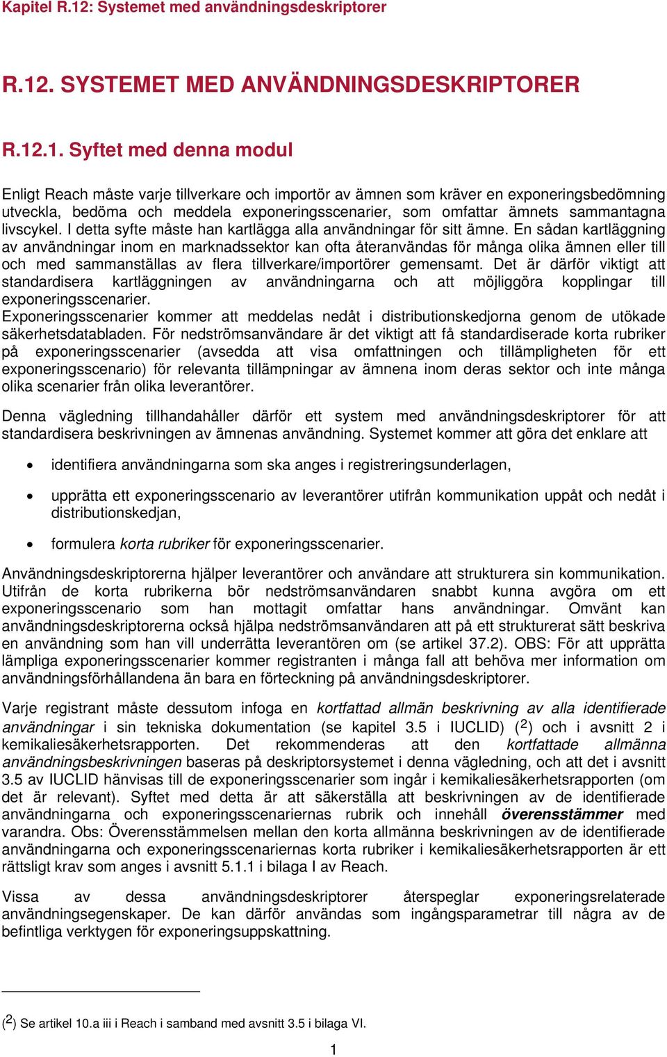 En sådan kartläggning av användningar inom en marknadssektor kan ofta återanvändas för många olika ämnen eller till och med sammanställas av flera tillverkare/importörer gemensamt.