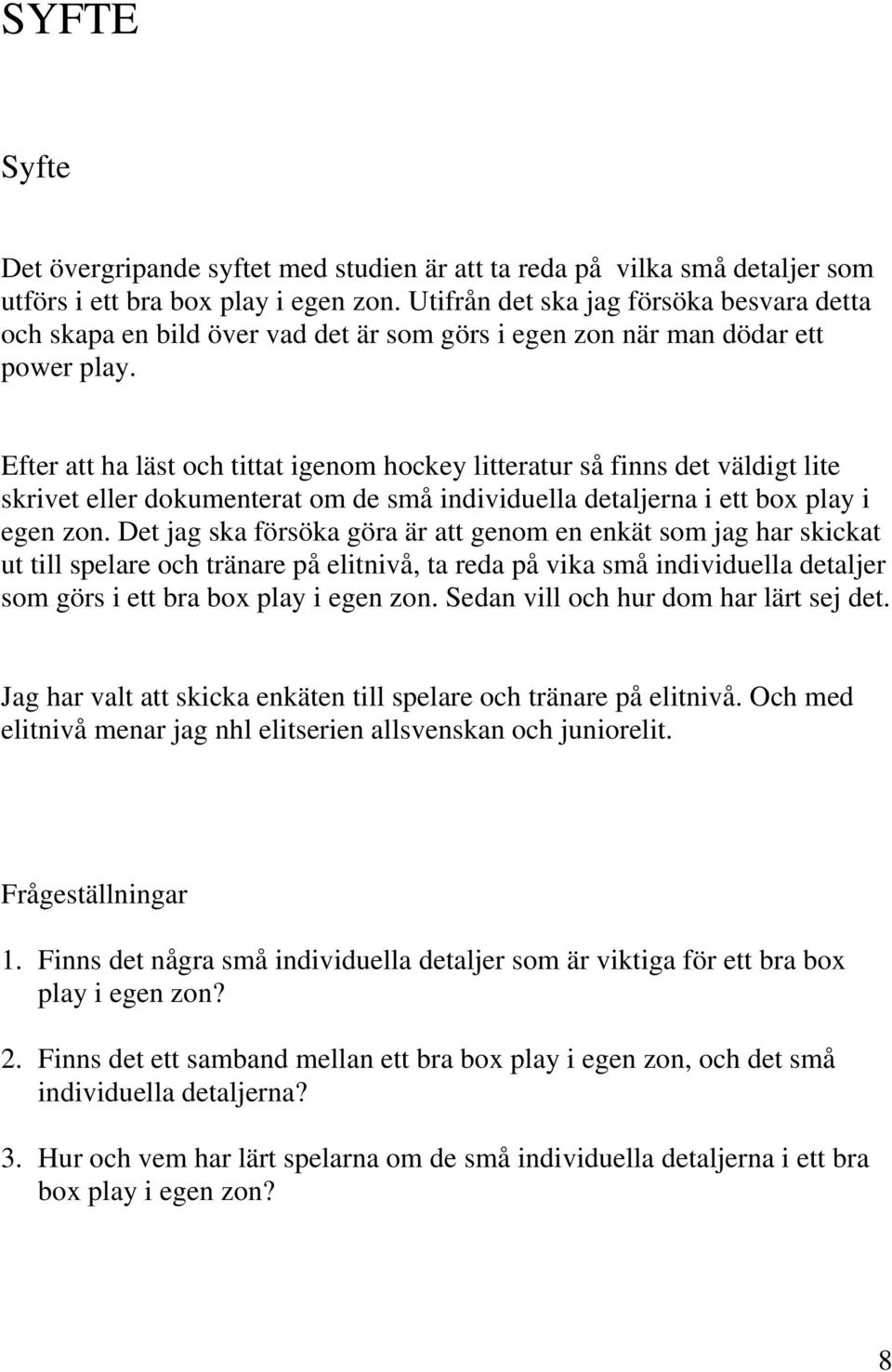 Efter att ha läst och tittat igenom hockey litteratur så finns det väldigt lite skrivet eller dokumenterat om de små individuella detaljerna i ett box play i egen zon.