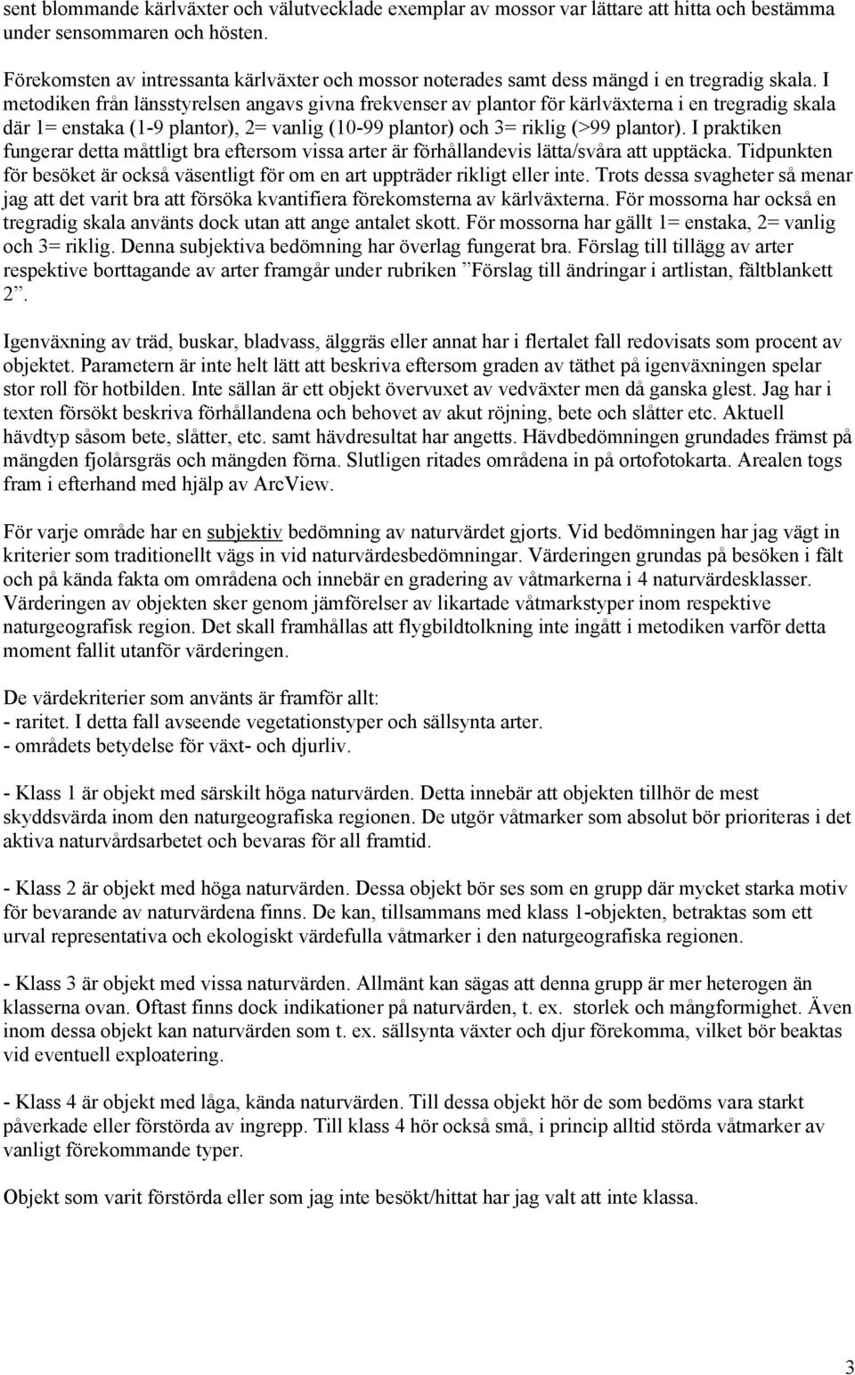 I metodiken från länsstyrelsen angavs givna frekvenser av plantor för kärlväxterna i en tregradig skala där 1= enstaka (1-9 plantor), 2= vanlig (10-99 plantor) och 3= riklig (>99 plantor).