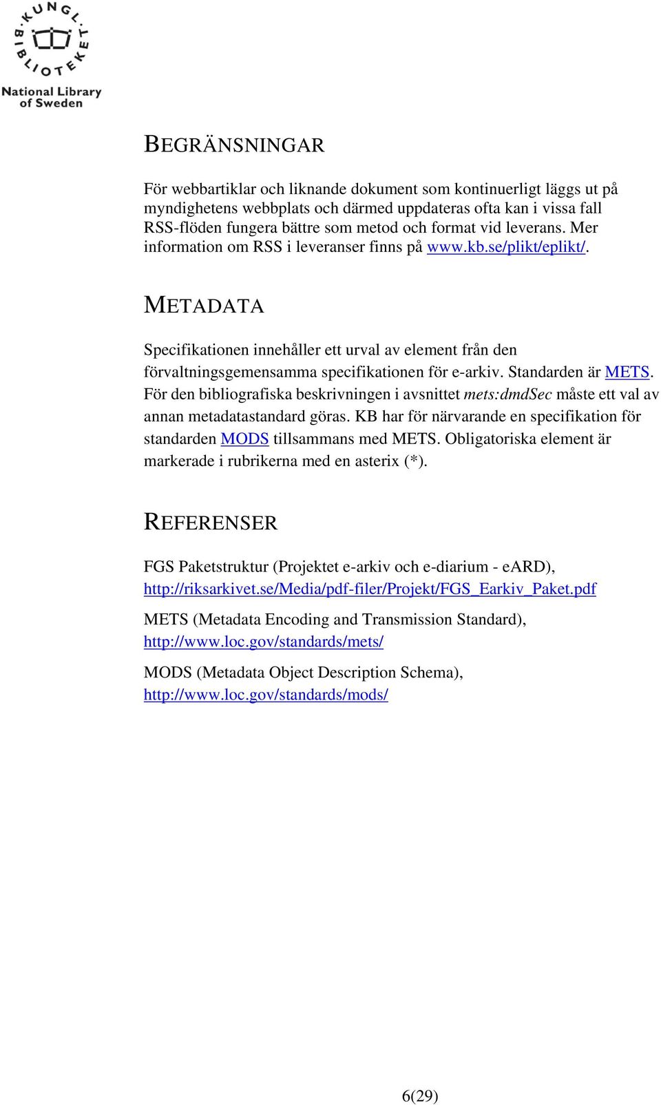 METADATA Specifikationen innehåller ett urval av element från den förvaltningsgemensamma specifikationen för e-arkiv. Standarden är METS.