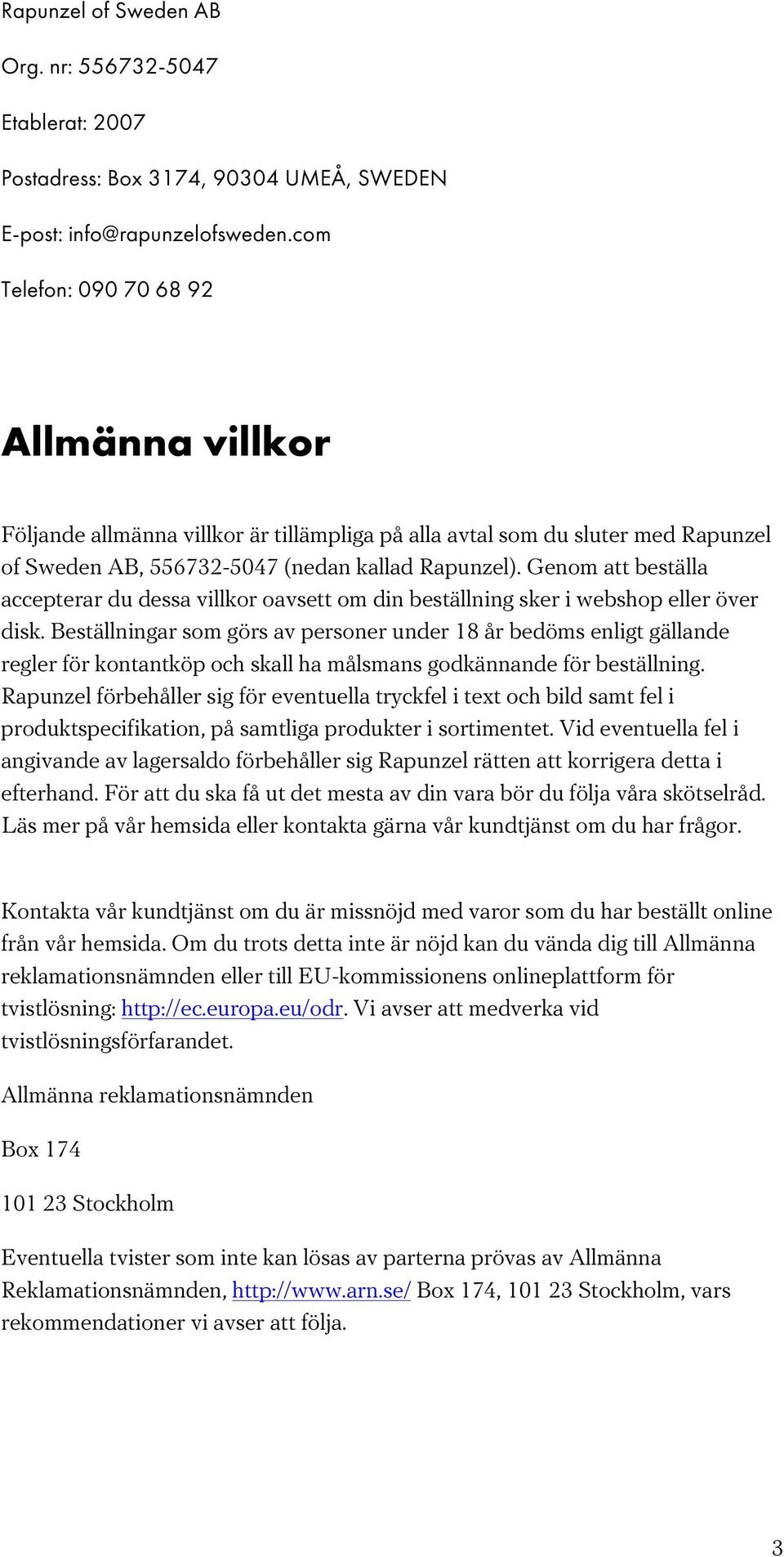 Genom att beställa accepterar du dessa villkor oavsett om din beställning sker i webshop eller över disk.