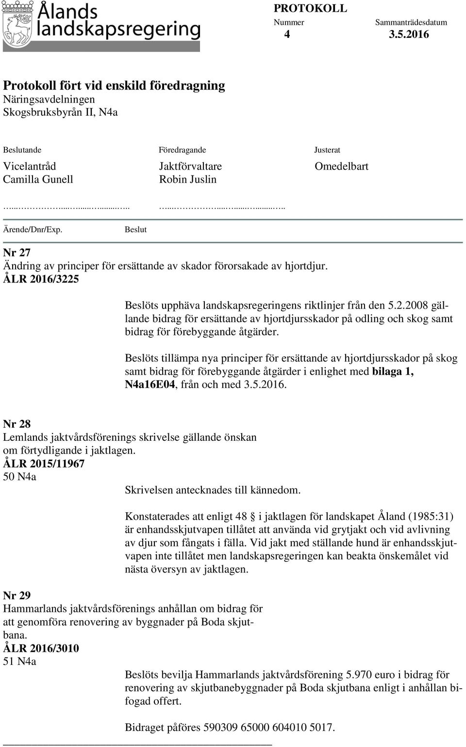 Omedelbart............................ Ärende/Dnr/Exp. Beslut Nr 27 Ändring av principer för ersättande av skador förorsakade av hjortdjur.