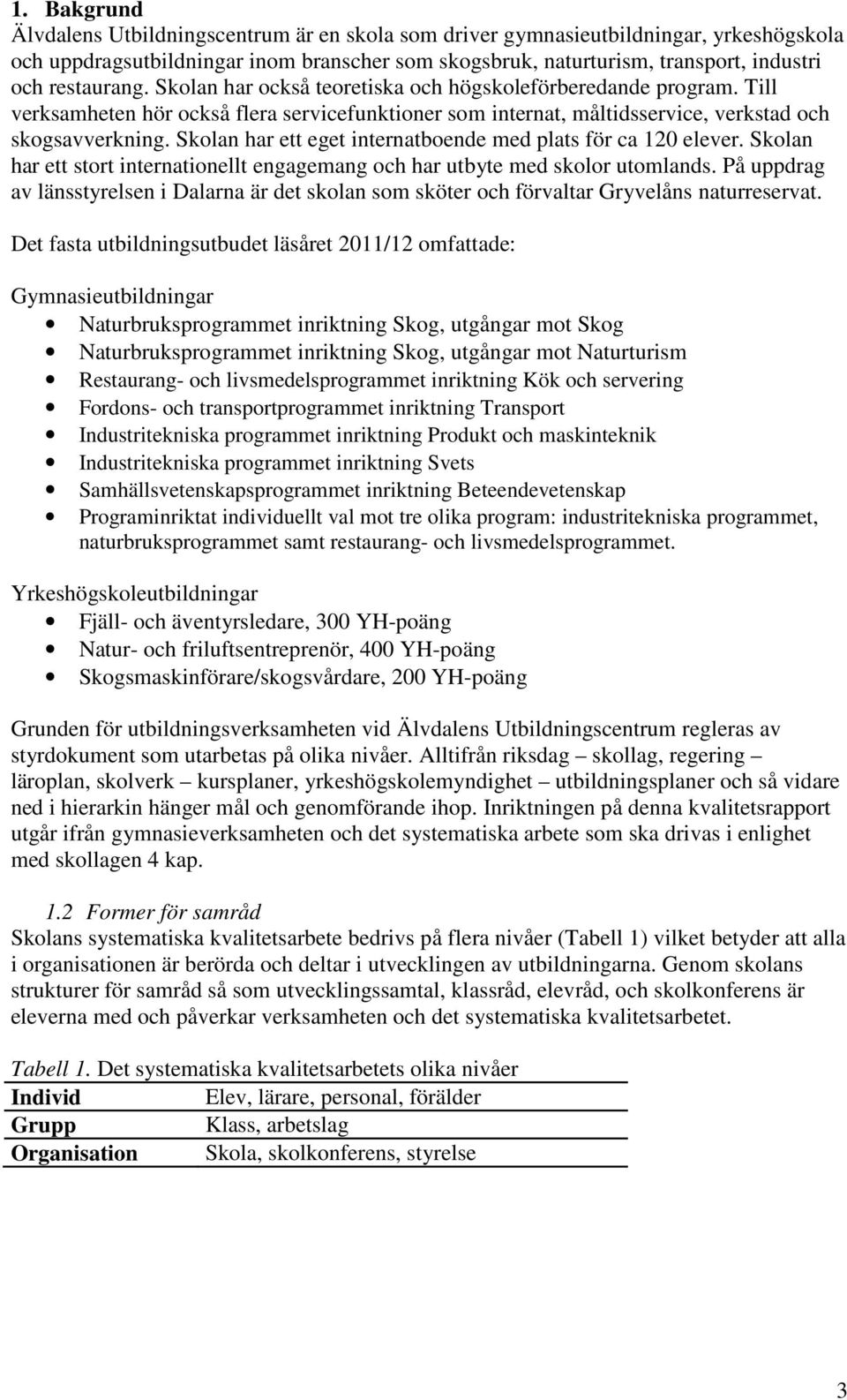 Skolan har ett eget internatboende med plats för ca 120 elever. Skolan har ett stort internationellt engagemang och har utbyte med skolor utomlands.