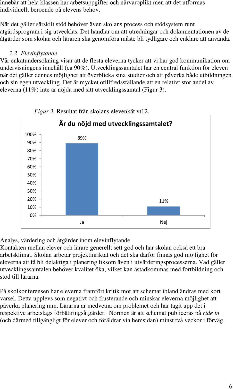 Det handlar om att utredningar och dokumentationen av de åtgärder som skolan och läraren ska genomföra måste bli tydligare och enklare att använda. 2.