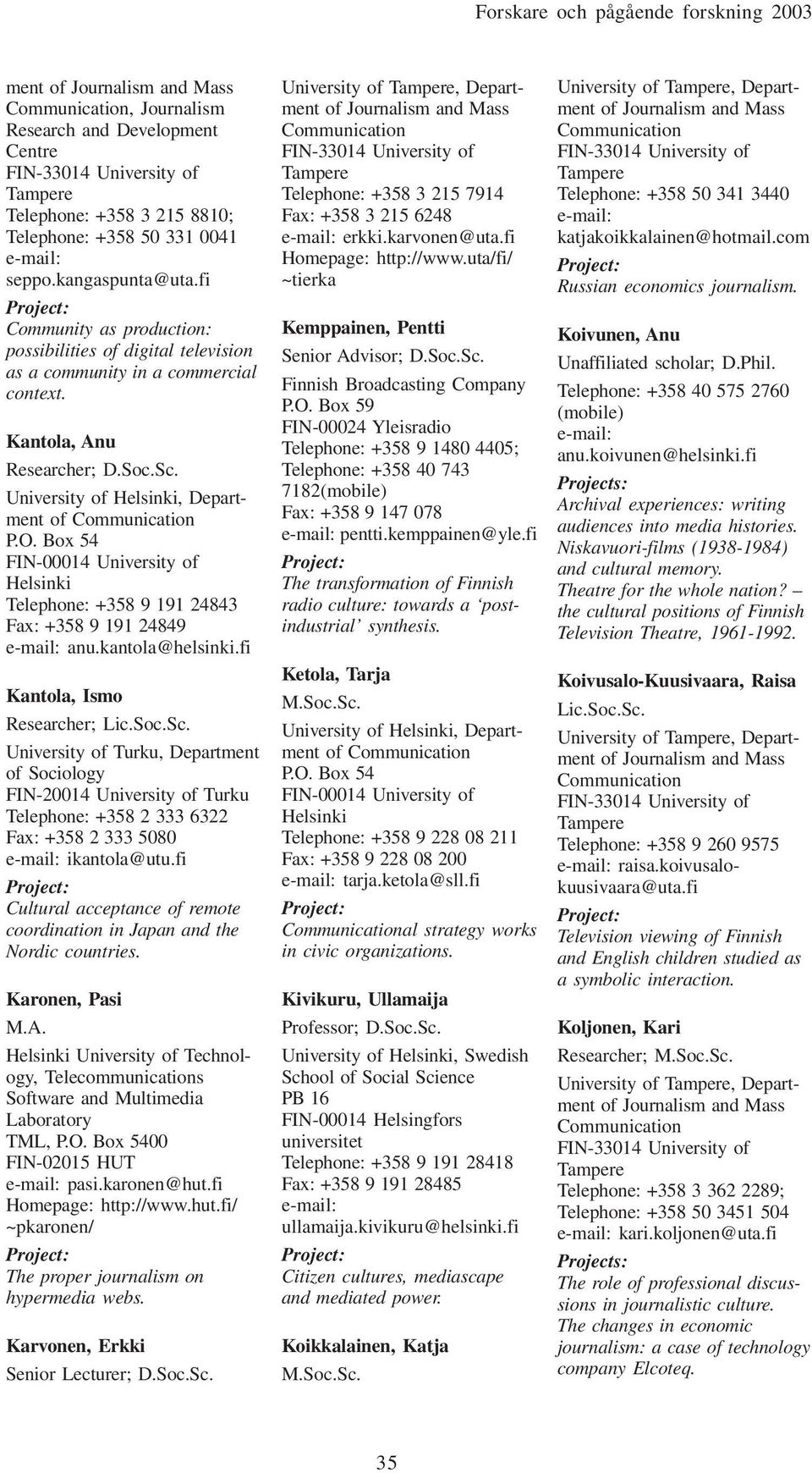 Box 54 FIN-00014 University of Helsinki Telephone: +358 9 191 24843 Fax: +358 9 191 24849 anu.kantola@helsinki.fi Kantola, Ismo Researcher; Lic.Soc.Sc.