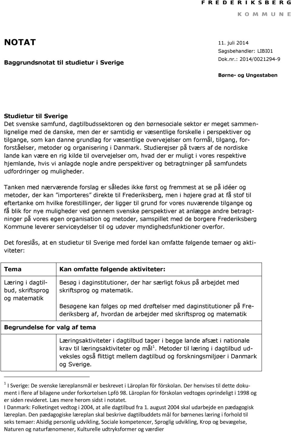 væsentlige forskelle i perspektiver og tilgange, som kan danne grundlag for væsentlige overvejelser om formål, tilgang, forforståelser, metoder og organisering i Danmark.