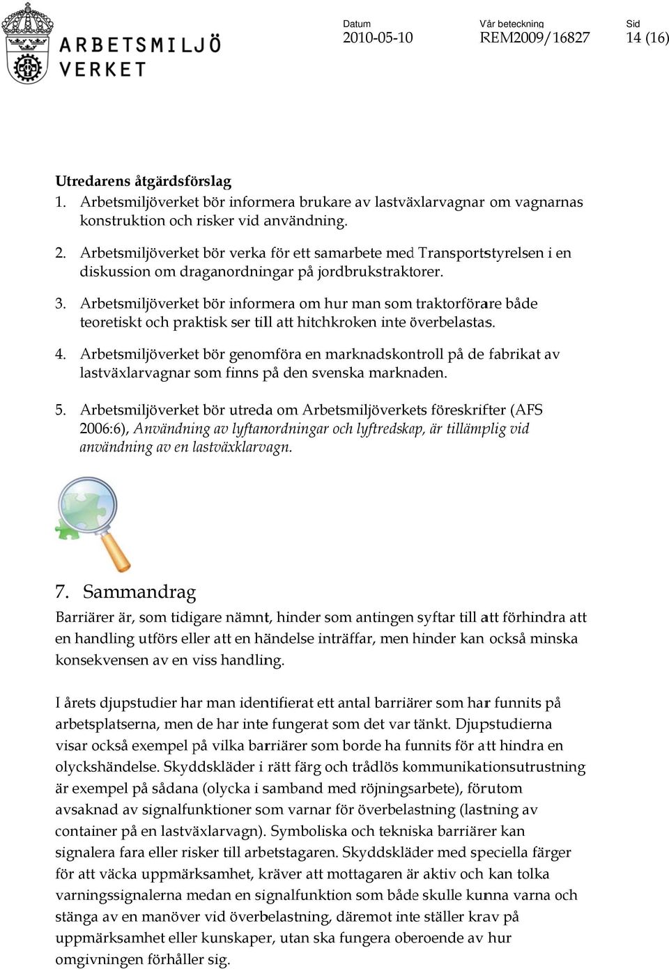 Arbetsmiljöverket bör informera om hur man som traktorförare både teoretiskt och praktisk ser till att hitchkroken inte överbelastasö s. 4.