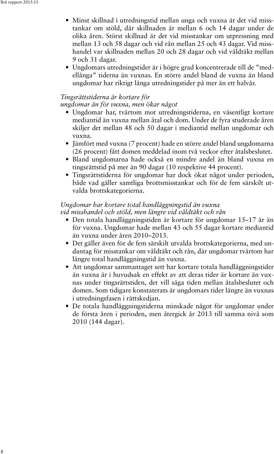 Vid misshandel var skillnaden mellan 2 och 28 dagar och vid våldtäkt mellan 9 och 31 dagar. Ungdomars utredningstider är i högre grad koncentrerade till de medellånga tiderna än vuxnas.