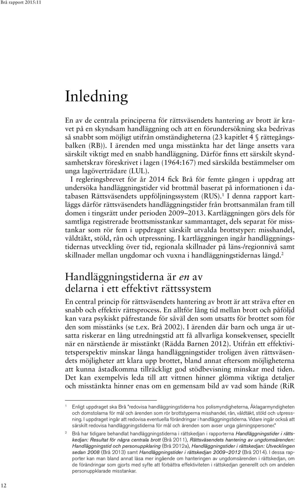 Därför finns ett särskilt skyndsamhetskrav föreskrivet i lagen (1964:167) med särskilda bestämmelser om unga lagöverträdare (LUL).