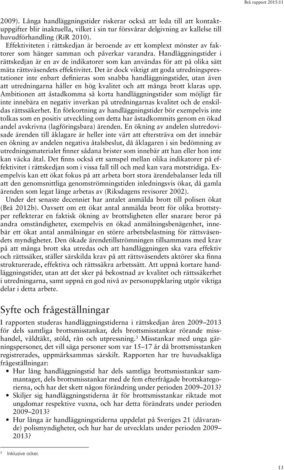 Handläggningstider i rättskedjan är en av de indikatorer som kan användas för att på olika sätt mäta rättsväsendets effektivitet.