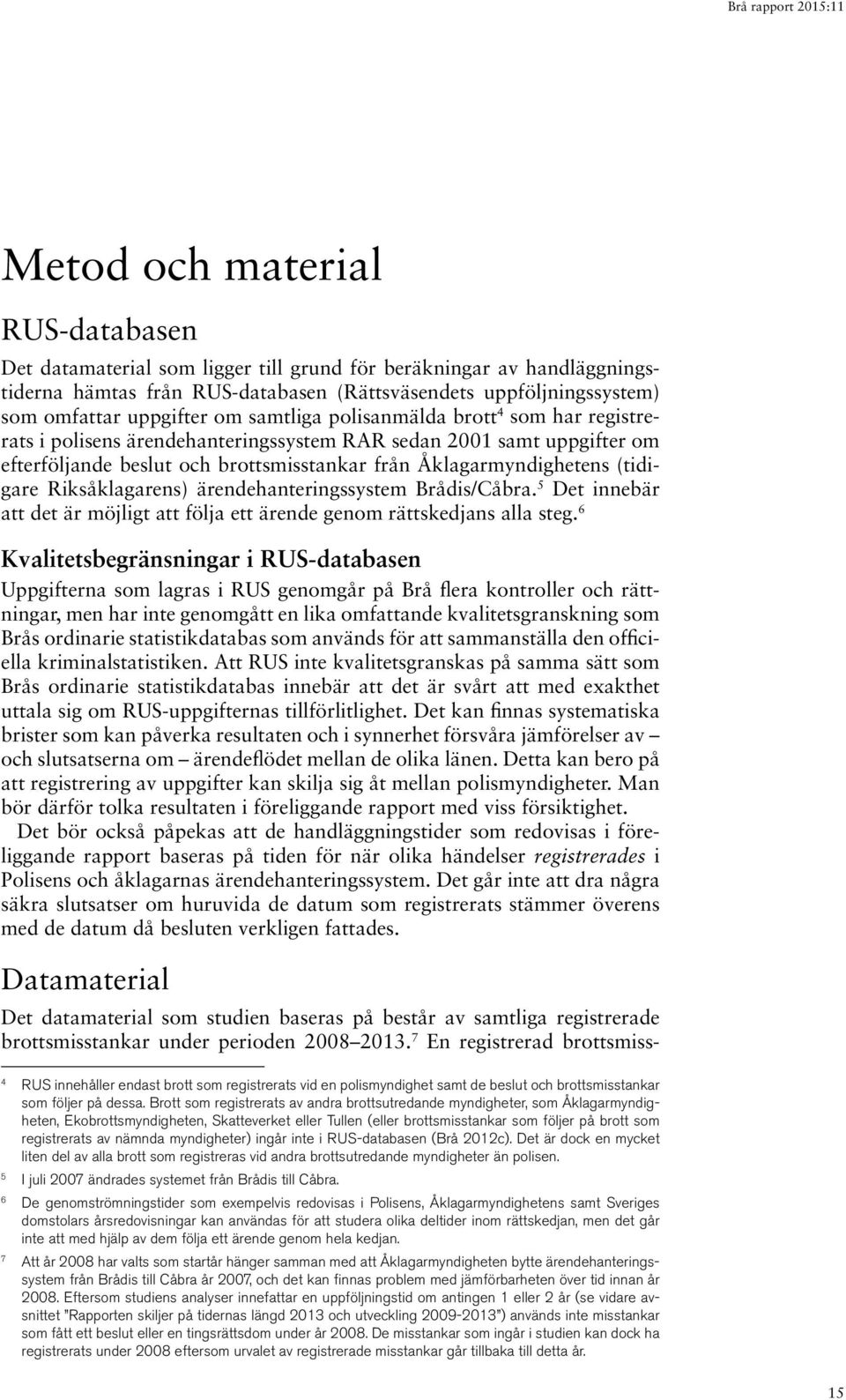 Riksåklagarens) ärendehanteringssystem Brådis/Cåbra. 5 Det innebär att det är möjligt att följa ett ärende genom rättskedjans alla steg.