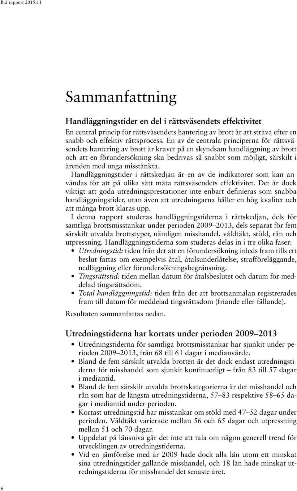 med unga misstänkta. Handläggningstider i rättskedjan är en av de indikatorer som kan användas för att på olika sätt mäta rättsväsendets effektivitet.