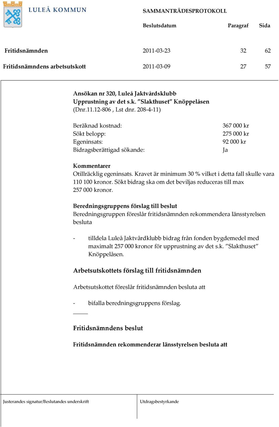 Kravet är minimum 30 % vilket i detta fall skulle vara 110 100 kronor. Sökt bidrag ska om det beviljas reduceras till max 257 000 kronor.