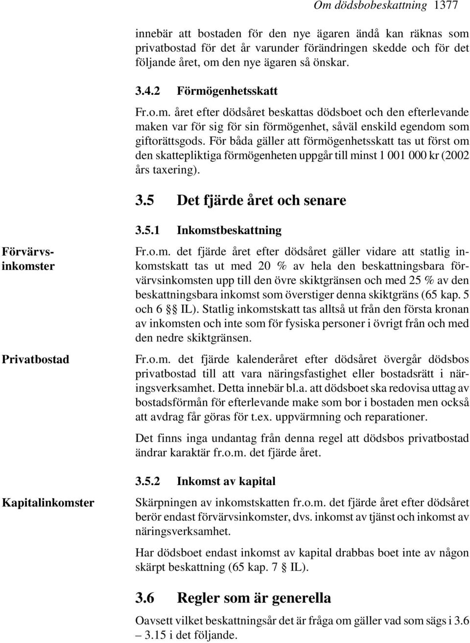 För båda gäller att förmögenhetsskatt tas ut först om den skattepliktiga förmögenheten uppgår till minst 1 001 000 kr (2002 års taxering). 3.