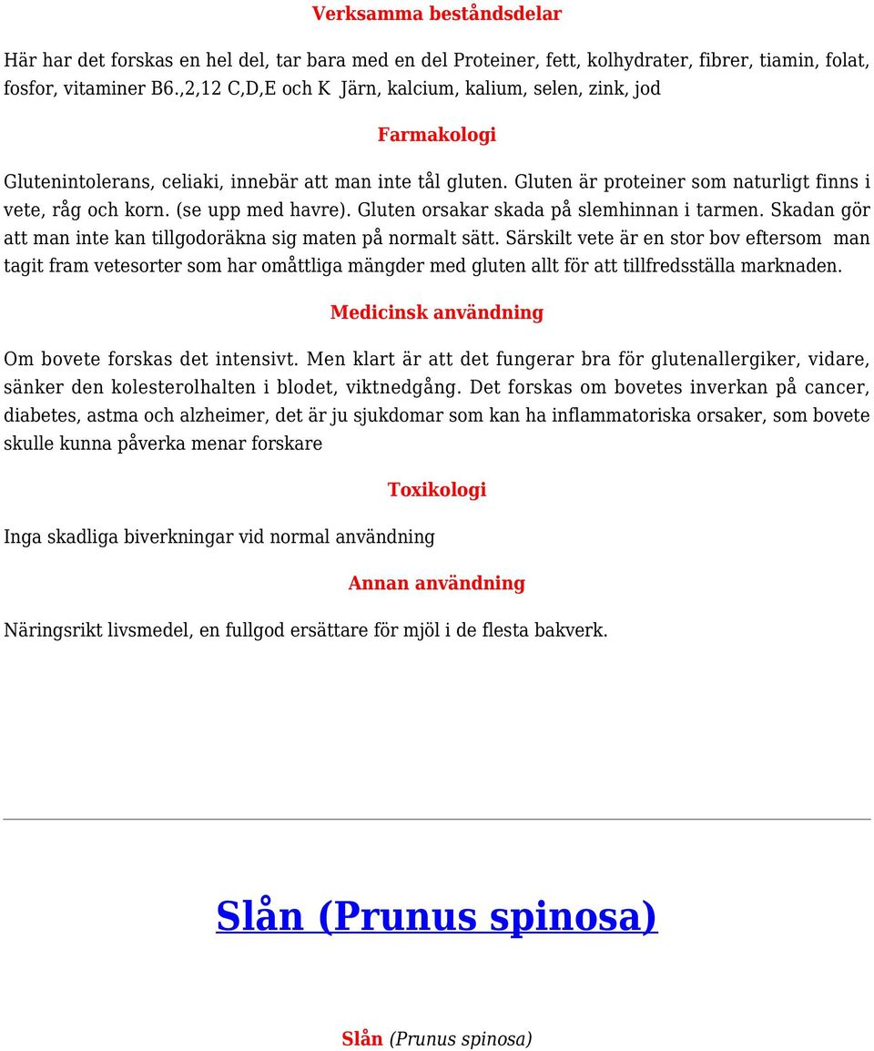 (se upp med havre). Gluten orsakar skada på slemhinnan i tarmen. Skadan gör att man inte kan tillgodoräkna sig maten på normalt sätt.