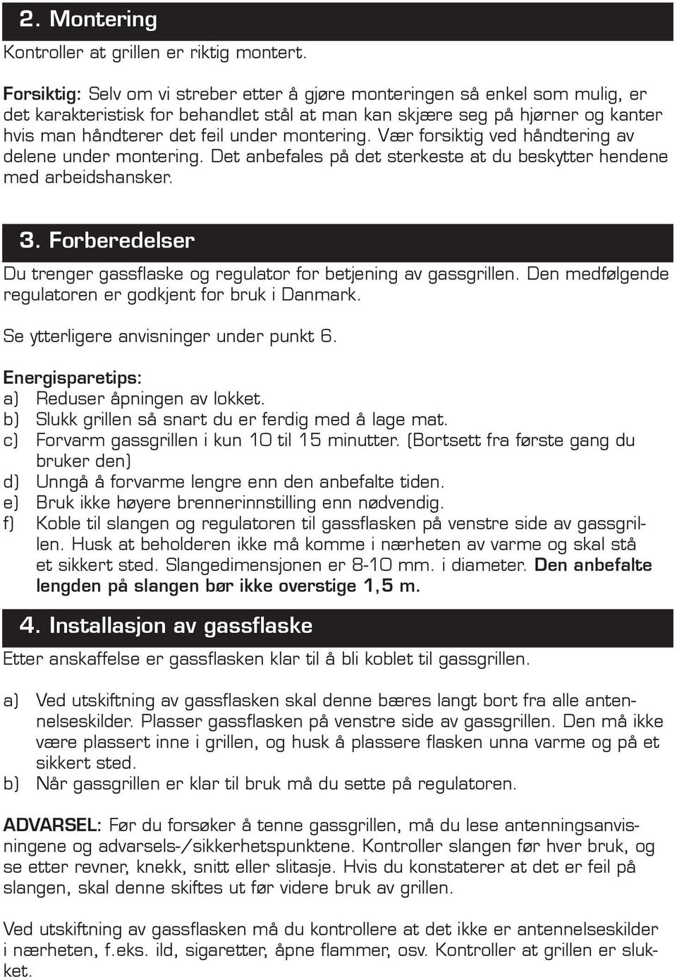 montering. Vær forsiktig ved håndtering av delene under montering. Det anbefales på det sterkeste at du beskytter hendene med arbeidshansker. 3.