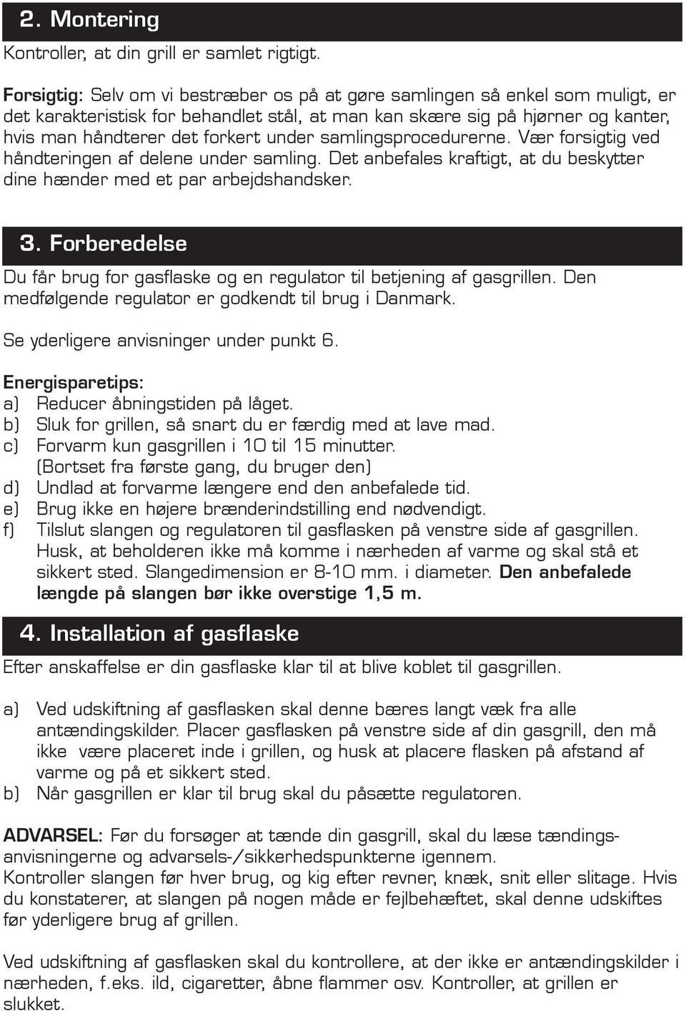 samlingsprocedurerne. Vær forsigtig ved håndteringen af delene under samling. Det anbefales kraftigt, at du beskytter dine hænder med et par arbejdshandsker. 3.