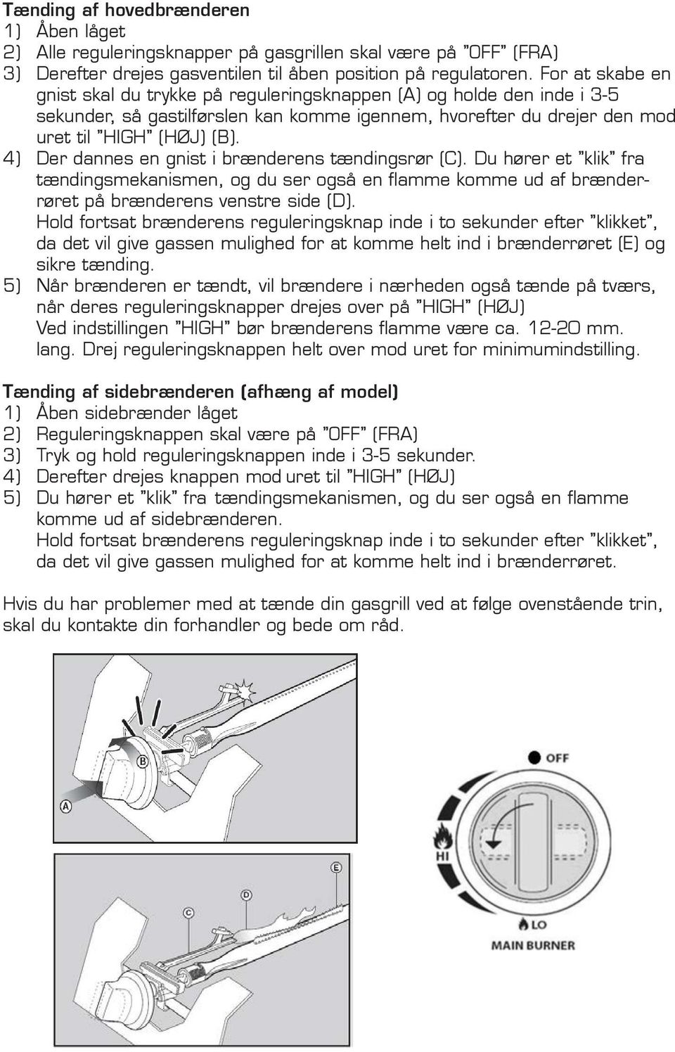 4) Der dannes en gnist i brænderens tændingsrør (C). Du hører et klik fra tændingsmekanismen, og du ser også en flamme komme ud af brænderrøret på brænderens venstre side (D).