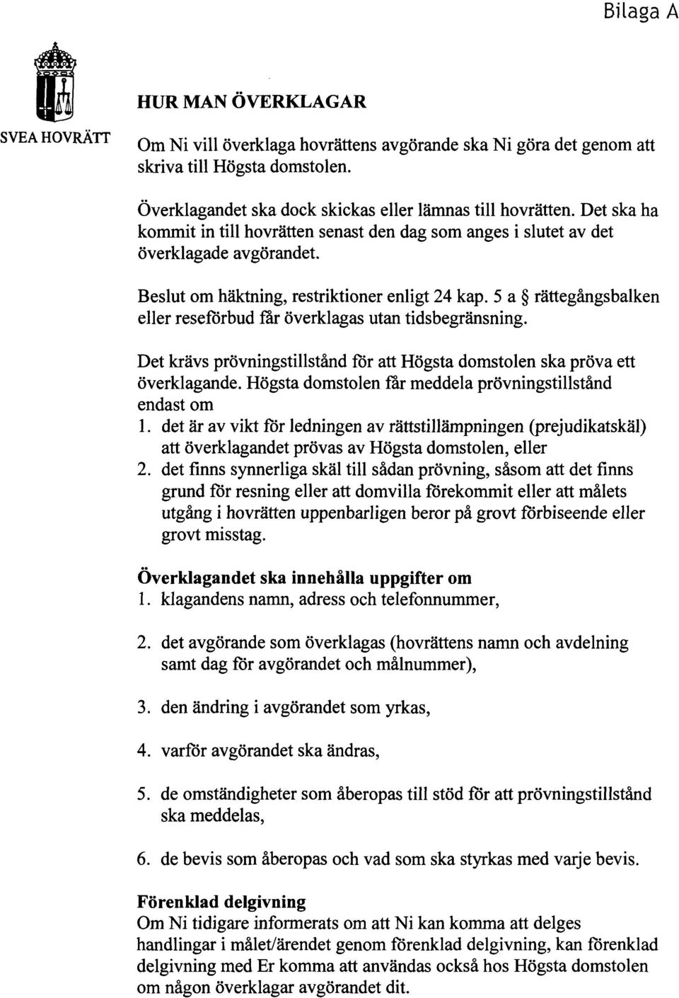 5 a rättegångsbalken eller reseförbud får överklagas utan tidsbegränsning. Det krävs prövningstillstånd för att Högsta domstolen ska pröva ett överklagande.