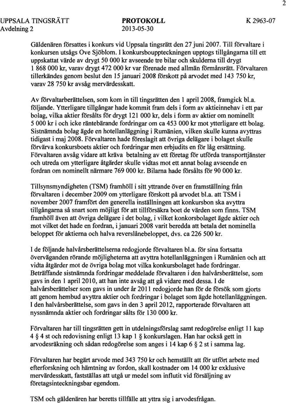 förmånsrätt. Förvaltaren tillerkändes genom beslut den 15 januari 2008 förskott på arvodet med 143 750 kr, varav 28 750 kr avsåg mervärdesskatt.