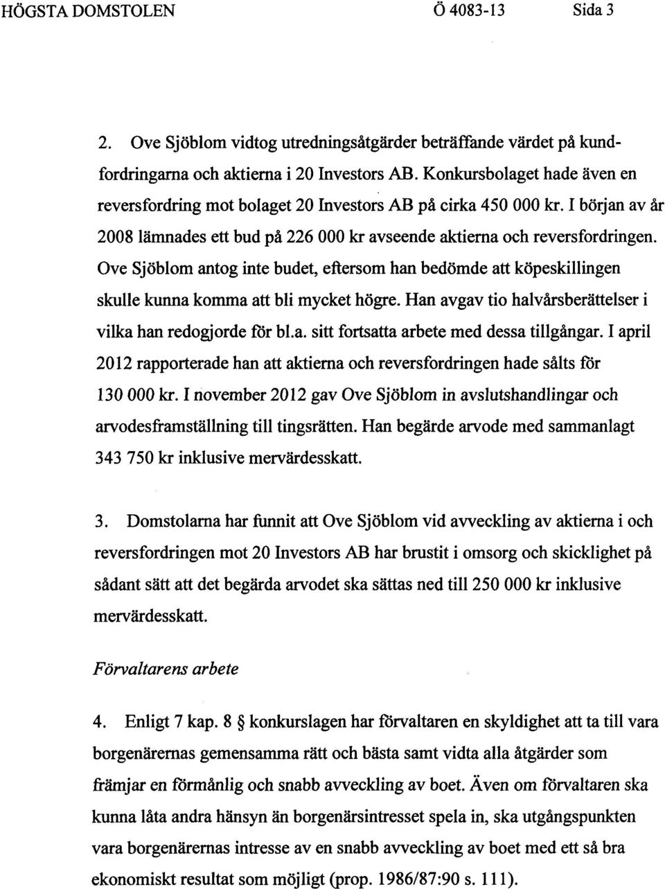 Ove Sjöblom antog inte budet, eftersom han bedömde att köpeskillingen skulle kunna komma att bli mycket högre. Han avgav tio halvårsberättelser i vilka han redogjorde för bl.a. sitt fortsatta arbete med dessa tillgångar.