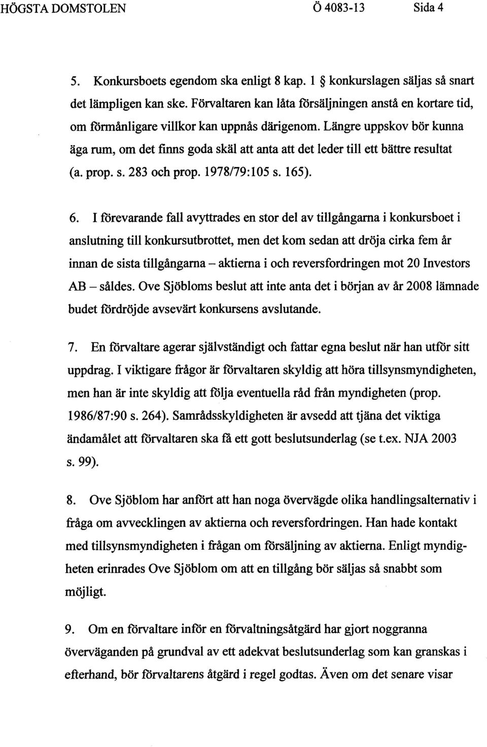 Längre uppskov bör kunna äga rum, om det finns goda skäl att anta att det leder till ett bättre resultat (a. prop. s. 283 ochprop. 1978/79:105 s. 165). 6.