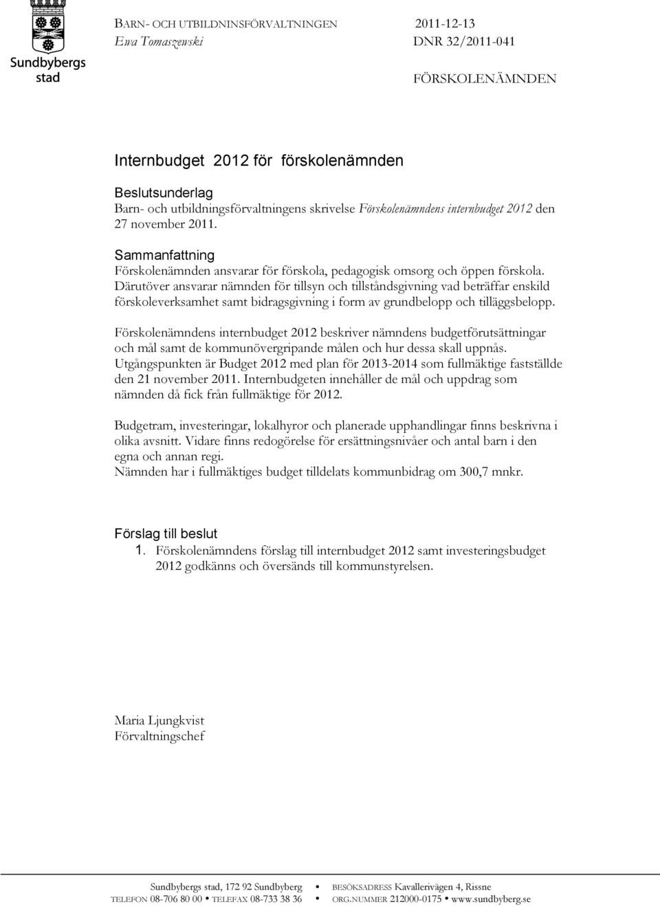 Därutöver ansvarar nämnden för tillsyn och tillståndsgivning vad beträffar enskild förskoleverksamhet samt bidragsgivning i form av grundbelopp och tilläggsbelopp.