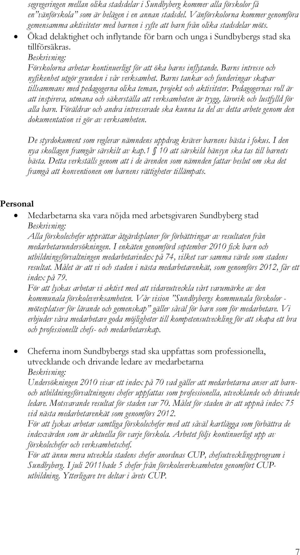 Förskolorna arbetar kontinuerligt för att öka barns inflytande. Barns intresse och nyfikenhet utgör grunden i vår verksamhet.