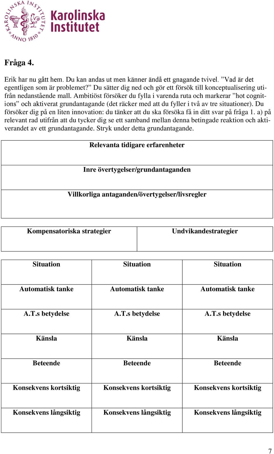 Ambitiöst försöker du fylla i varenda ruta och markerar hot cognitions och aktiverat grundantagande (det räcker med att du fyller i två av tre situationer).